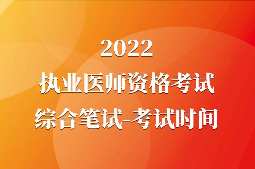 2022年执业医师资格考试-综合笔试考试时间